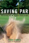 Image for Saving par: how to play the 40 toughest shots in golf
