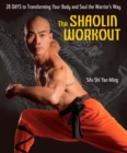 Image for The Shaolin workout: 28 days to transforming your body and soul the Shaolin Kung Fu way