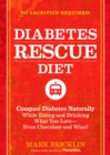 Image for Diabetes Rescue Diet: Conquer Diabetes Naturally While Eating and Drinking What You Love--Even Chocolate and Wine!