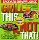 Image for Grill This, Not That! Backyard Survival Guide