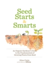 Image for Seed Starts &amp; Smarts: An Organic Gardener&#39;s Guide to the Fundamentals of Growing Plants from Seed