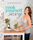 Image for Cook yourself sexy: easy delicious recipes for the hottest, most confident you