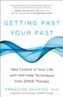Image for Getting past your past  : why we are who we are and what to do about it, with self-help techniques from EMDR therapy