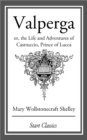 Image for Valperga: or, the Life and Adventures of Castruccio, Prince of Lucca
