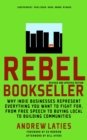 Image for Rebel bookseller  : why indie bookstores represent everything you want to fight for from free speech to buying local to building communities