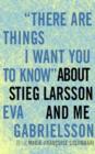 Image for &quot;There Are Things I Want You to Know&quot; about Stieg Larsson and Me