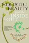 Image for Holistic beauty from the inside out: your complete guide to natural health, nutrition, and skincare