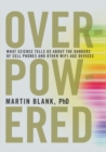 Image for Overpowered  : what science tells us about the dangers of cell phones and other wifi-era devices