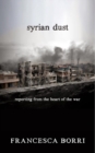 Image for Syrian dust  : reporting from the heart of the war