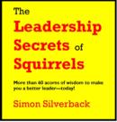 Image for Leadership Secrets of Squirrels: More Than 60 Acorns of Wisdom to Make You a Better Leader--Today!