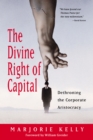 Image for The divine right of capital: dethroning the corporate aristocracy