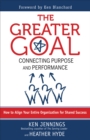 Image for The greater goal  : connecting purpose and performance