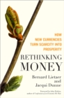 Image for Rethinking money: how new currencies turn scarcity into prosperity