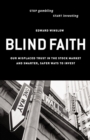 Image for Blind Faith: Our Misplaced Trust in the Stock Market -- and Smarter, Safer Ways to Invest