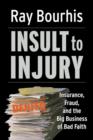 Image for Insult to Injury: Insurance, Fraud, and the Big Business of Bad Faith