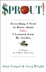 Image for Sprout!: everything I needed to know about sales I learned from my garden