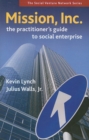 Image for Mission, Inc.: a practitioner&#39;s guide to social enterprise