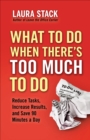 Image for What to do when there&#39;s too much to do: reduce tasks, increase results, and save 90 minutes a day