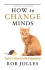 Image for How to Change Minds; The Art of Influence without Manipulation