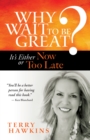 Image for Why wait to be great?: it&#39;s either now or too late