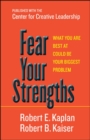 Image for Fear your strengths  : what you are best at could be your biggest problem