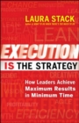 Image for Execution IS the strategy  : how leaders achieve maximum results in minimum time