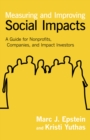 Image for Measuring and improving social impacts: a guide for nonprofits, companies, and impact investors