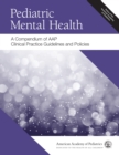 Image for Pediatric mental health  : a compendium of AAP clinical practice guidelines and policies