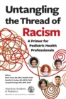 Image for Untangling the Thread of Racism : A Primer for Pediatric Health Professionals