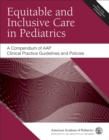 Image for Equitable and Inclusive Care in Pediatrics : A Compendium of AAP Clinical Practice Guidelines and Policies
