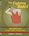 Image for The fighting Kukri  : illustrated lessons on the Gurkha combat knife