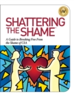 Image for Shattering the Shame : A Guide to Breaking Free From the Shame of CSA