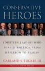 Image for Conservative heroes  : fourteen leaders who shaped America, from Jefferson to Reagan