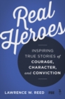 Image for Real Heroes : Inspiring True Stories of Courage, Character, and Conviction