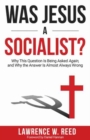 Image for Was Jesus a Socialist? : Why This Question is Being Asked Again, and Why the Answer is Almost Always Wrong