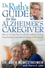 Image for Dr. Ruth&#39;s Guide for the Alzheimer&#39;s Caregiver: How to Care for Your Loved One Without Getting Overwhelmed