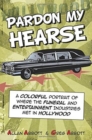 Image for Pardon My Hearse: A Colorful Portrait of Where the Funeral and Entertainment Industries Met in Hollywood