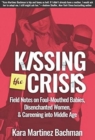 Image for Kissing the Crisis: Field Notes on Foul-Mouthed Babies, Disenchanted Women and Careening into Middle Age