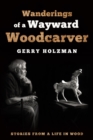 Image for Wanderings of a wayward woodcarver  : stories from a life in wood
