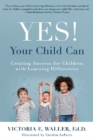Image for Yes! Your Child Can: Creating Success for Children with Learning Differences