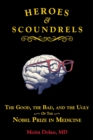 Image for Heroes and scoundrels  : the good, the bad, and the ugly of the Nobel Prize in Medicine