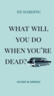 Image for What will you do when you&#39;re dead?  : you might be surprised!