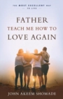 Image for Father teach me how to love again  : the most excellent way to live