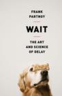 Image for Wait: The Art and Science of Delay