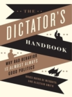 Image for The dictator&#39;s handbook: why bad behavior is almost always good politics