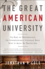 Image for The Great American University : Its Rise to Preeminence, Its Indispensable National Role, Why It Must Be Protected