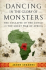 Image for Dancing in the glory of monsters: the collapse of the Congo and the great war of Africa