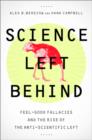 Image for Science Left Behind : Feel-good Fallacies and the Rise of the Anti-scientific Left