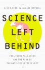 Image for Science Left Behind: Feel-Good Fallacies and the Rise of the Anti-Scientific Left