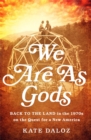 Image for We are as gods  : back to the land in the 1970s on the quest for a new America